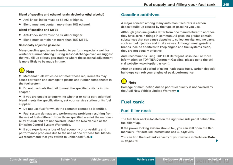 AUDI S4 CABRIOLET 2009  Owners Manual • 
Ble nd o f gas oline  and  eth ano l (gr ain  al coh ol o r  eth yl a lcoho l) 
• Anti -knock  index  must  be  87 AKI or  higher. 
•  Blend  must not contain  more than 10% ethanol. 
Blend o