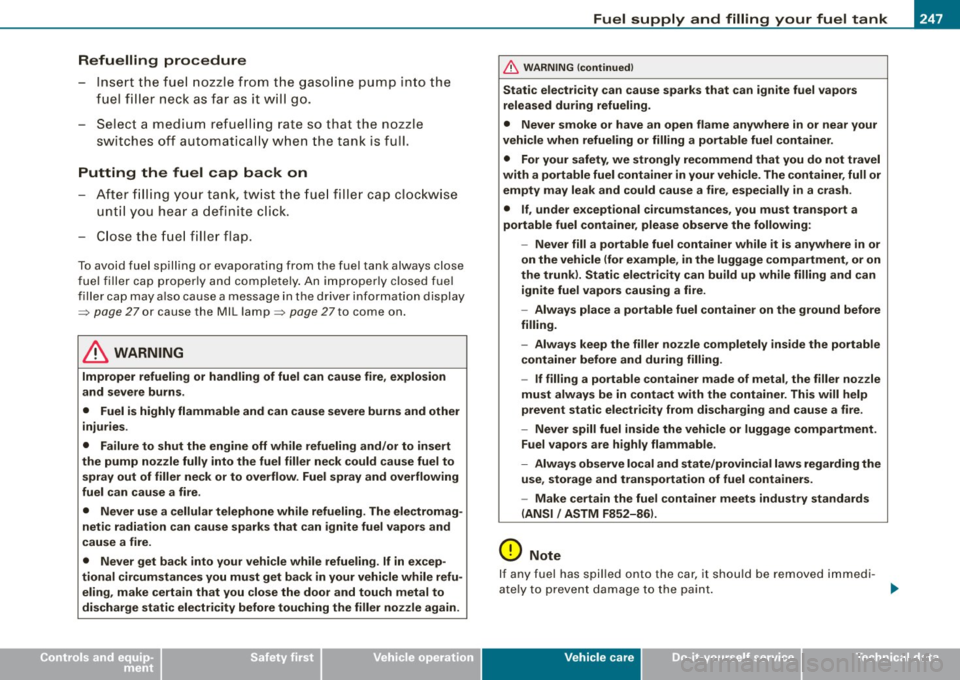 AUDI S4 CABRIOLET 2009  Owners Manual • 
Refuelling  procedure 
-Insert  the fue l  nozzle  from  the  gaso line pump  i nto  the 
fue l fi ller  neck  as far  as  it  w il l  go. 
- Select  a medium  refue lling  rate  so  that  the  n