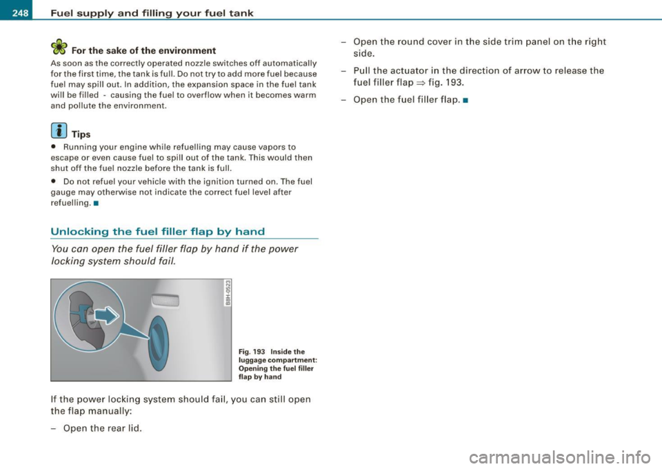 AUDI S4 CABRIOLET 2009  Owners Manual Fuel supply  and  filling  your  fuel  tank 
ffi For the sake  of  the environment 
As  soon  as the  correctly  operated  nozzle  switches  off  automatical ly 
for  the  first  time,  the  tank  is 