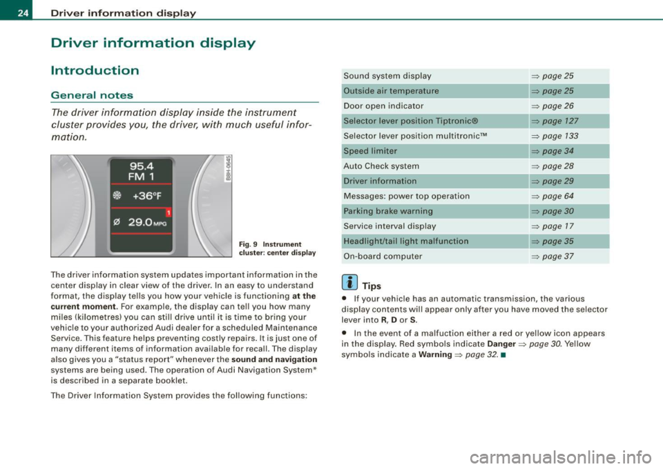 AUDI S4 CABRIOLET 2009 Owners Manual Driver  inf orma tion  dis pl ay 
Driver  information  display 
Introduction 
General  notes 
The driver  information  display  inside  the  instrument 
cluster  provides  you , the  driver,  with  mu