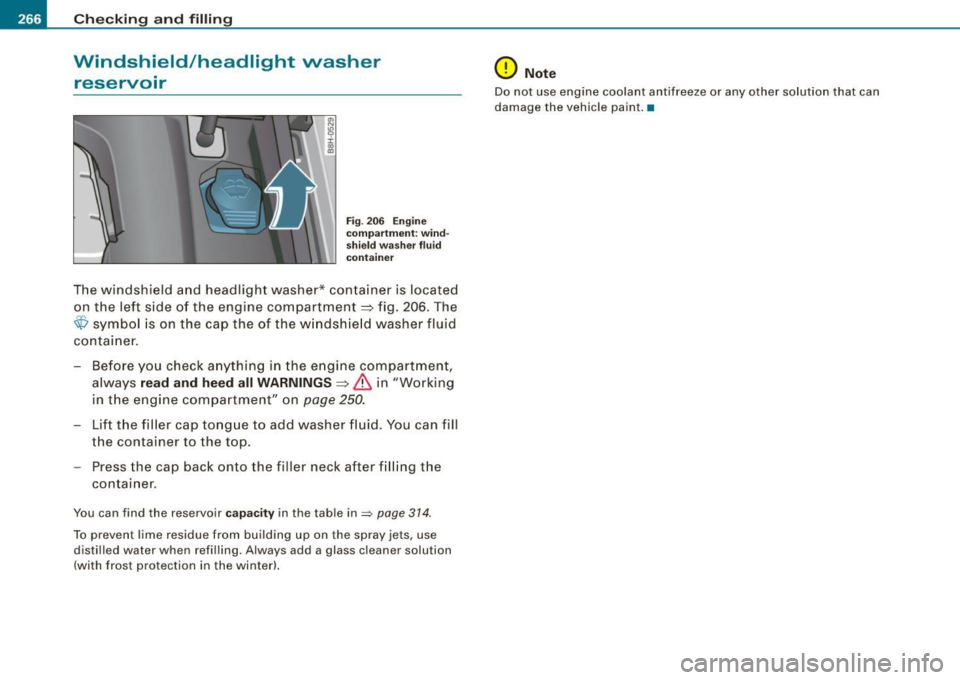 AUDI S4 CABRIOLET 2009 Service Manual ___ C_h_ e_ c_k _in --== g-- a_n _d_ f_il _li _n ..::g=-- --------------------------------------------
Windshield /headlight washer
reservoir
Fig . 206 Engine
compartment : wind
shield washer AUDI S4 CABRIOLET 2009 Service Manual ___ C_h_ e_ c_k _in --== g-- a_n _d_ f_il _li _n ..::g=-- --------------------------------------------
Windshield /headlight washer
reservoir
Fig . 206 Engine
compartment : wind
shield washer