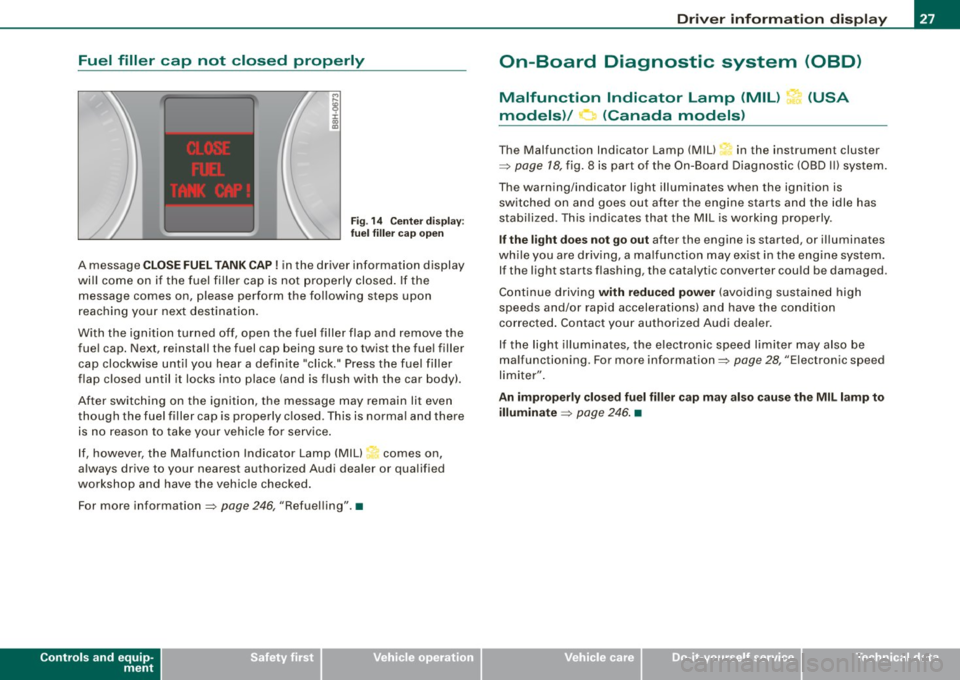 AUDI S4 CABRIOLET 2009  Owners Manual Fuel  filler  cap  not  closed  properly 
M .... 
~ :c IX) m 
Fig. 14 Center  disp lay: 
fu el  f iller ca p open 
A message C LO SE FUEL  TANK  CAP! in the  driver  information  display 
wi ll come  