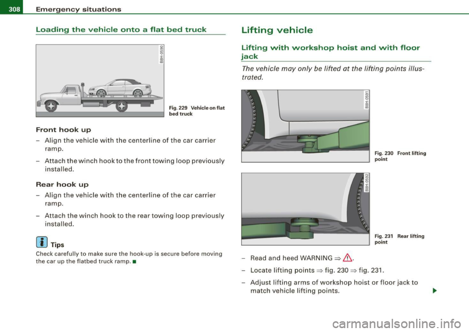 AUDI S4 CABRIOLET 2009 Owners Manual 1111...__E_ m_ e_ r -g==-- e_n _c_ y=---- s_ i_ t _u _a _ t_ i_o _n _ s _____________________________________________ _
Loading the vehicle onto a flat bed truck
Front hook up
I
" m
AUDI S4 CABRIOLET 2009 Owners Manual 1111...__E_ m_ e_ r -g==-- e_n _c_ y=---- s_ i_ t _u _a _ t_ i_o _n _ s _____________________________________________ _
Loading the vehicle onto a flat bed truck
Front hook up
I
" m