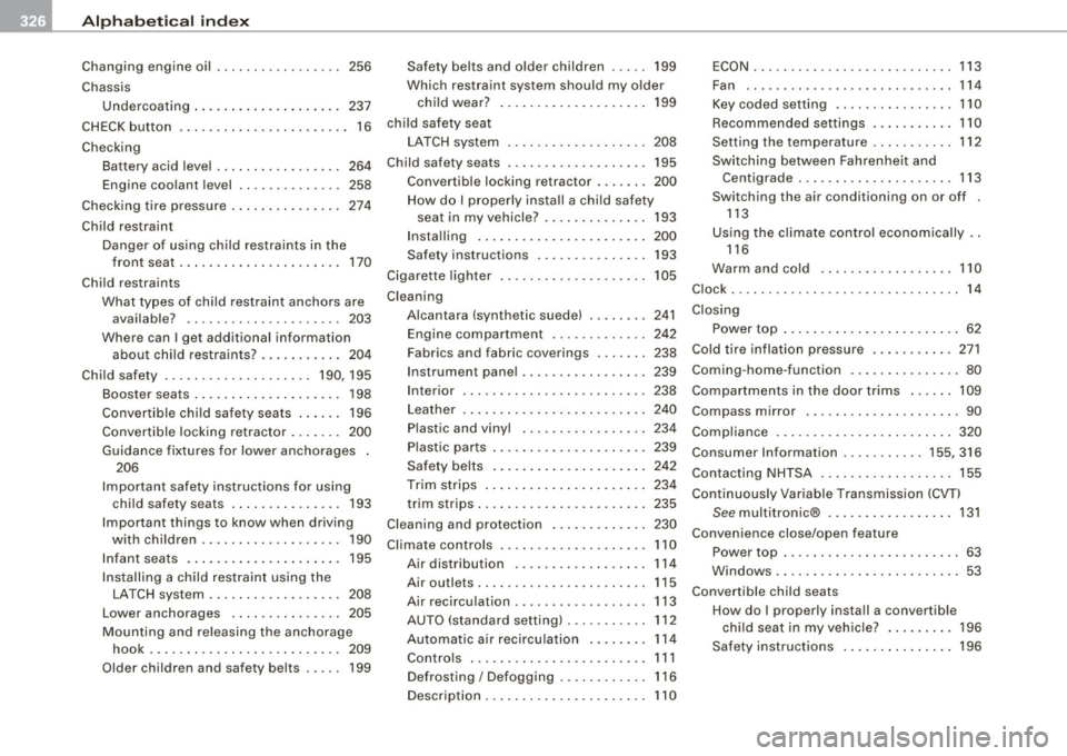 AUDI S4 CABRIOLET 2009 Service Manual llJI Alphabetical index _ __,__ ___ ____;_...::.:...::... ___________________________ _
Changing engine oil ...... ... ... .. ... 256
Chassis Undercoating ........ ...... .... .. 237
CHECK AUDI S4 CABRIOLET 2009 Service Manual llJI Alphabetical index _ __,__ ___ ____;_...::.:...::... ___________________________ _
Changing engine oil ...... ... ... .. ... 256
Chassis Undercoating ........ ...... .... .. 237
CHECK