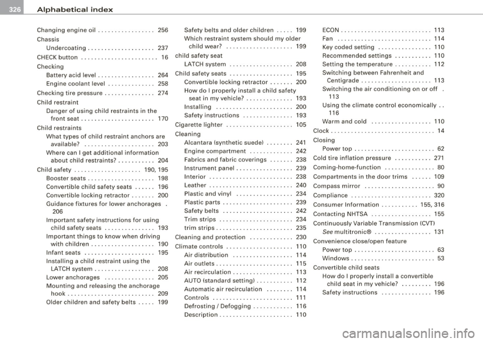 AUDI S4 CABRIOLET 2009  Owners Manual llJI Alphabetical index _ __,__ ___ ____;_...::.:...::... ___________________________  _ 
Changing  engine  oil ...... ... ... .. ...  256 
Chassis  Undercoating  ........ ...... .... ..  237 
CHECK 