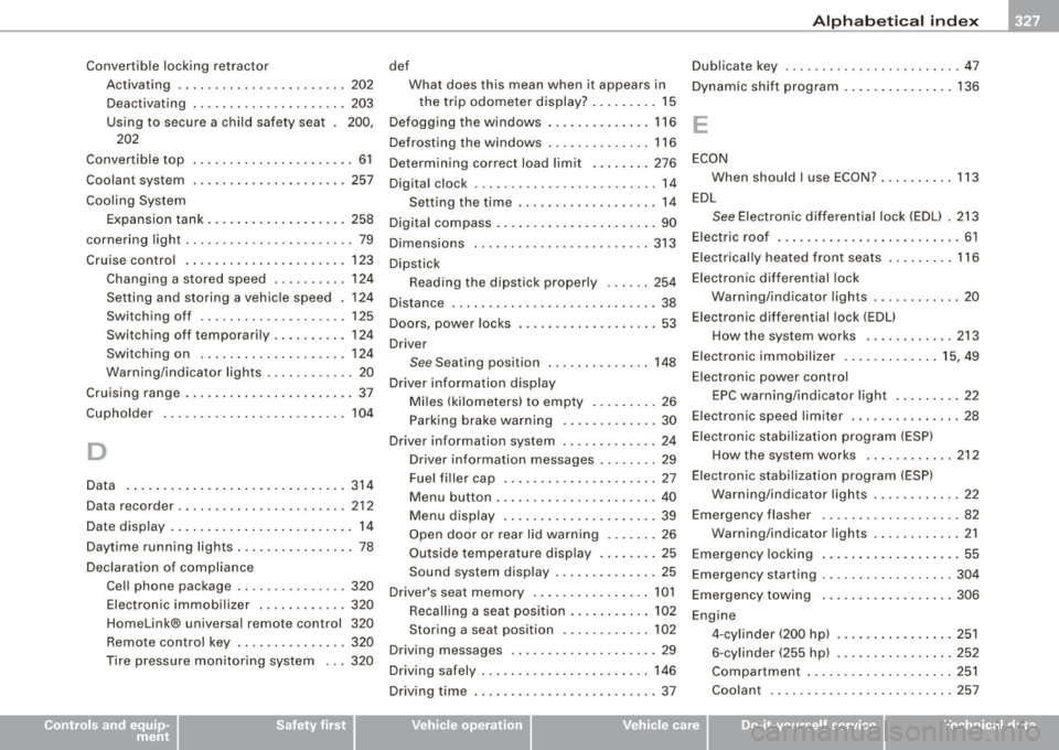 AUDI S4 CABRIOLET 2009 Workshop Manual Alph ab eti ca l ind ex --------------=-----
Convertible locking retractor
Activating ...... ... .. .... ...... .. 202
Deactivating .. ... ..... ..... .. ... . 203
Using to secure a chil AUDI S4 CABRIOLET 2009 Workshop Manual Alph ab eti ca l ind ex --------------=-----
Convertible locking retractor
Activating ...... ... .. .... ...... .. 202
Deactivating .. ... ..... ..... .. ... . 203
Using to secure a chil