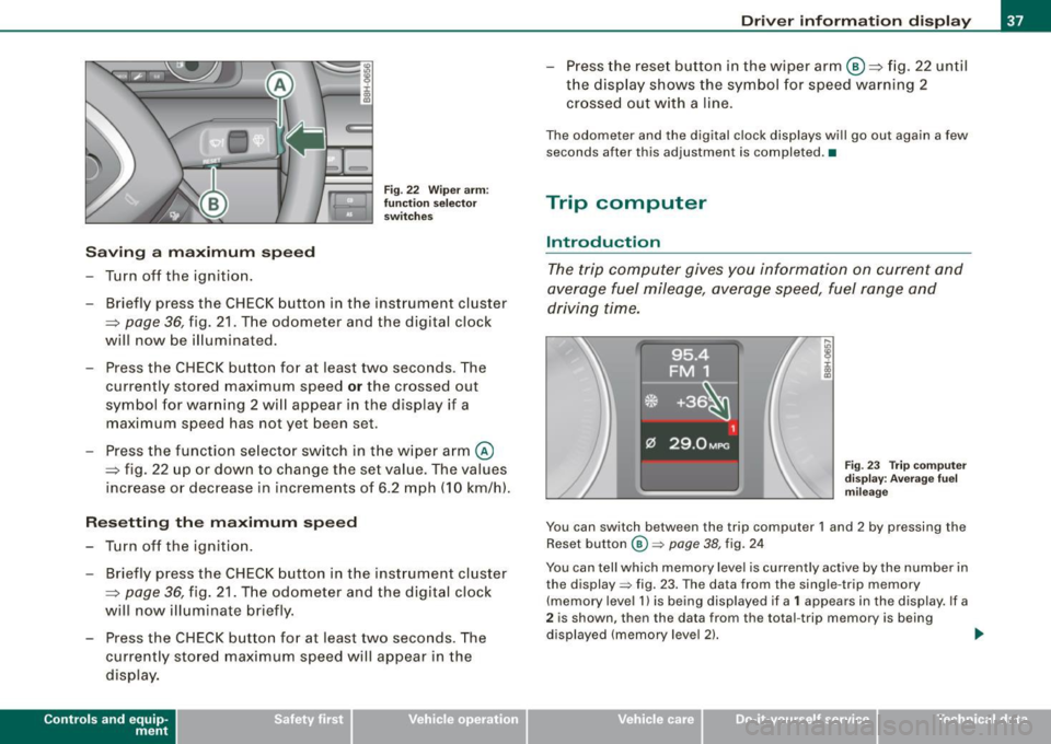 AUDI S4 CABRIOLET 2009 Owners Manual Saving a maximum sp eed
- Turn off the ignition .
Fig. 22 Wiper arm :
fu nc tio n se lec to r
switches
- Briefly press the CHECK button in the instrument cluster
=> page
36, fig AUDI S4 CABRIOLET 2009 Owners Manual Saving a maximum sp eed
- Turn off the ignition .
Fig. 22 Wiper arm :
fu nc tio n se lec to r
switches
- Briefly press the CHECK button in the instrument cluster
=> page
36, fig