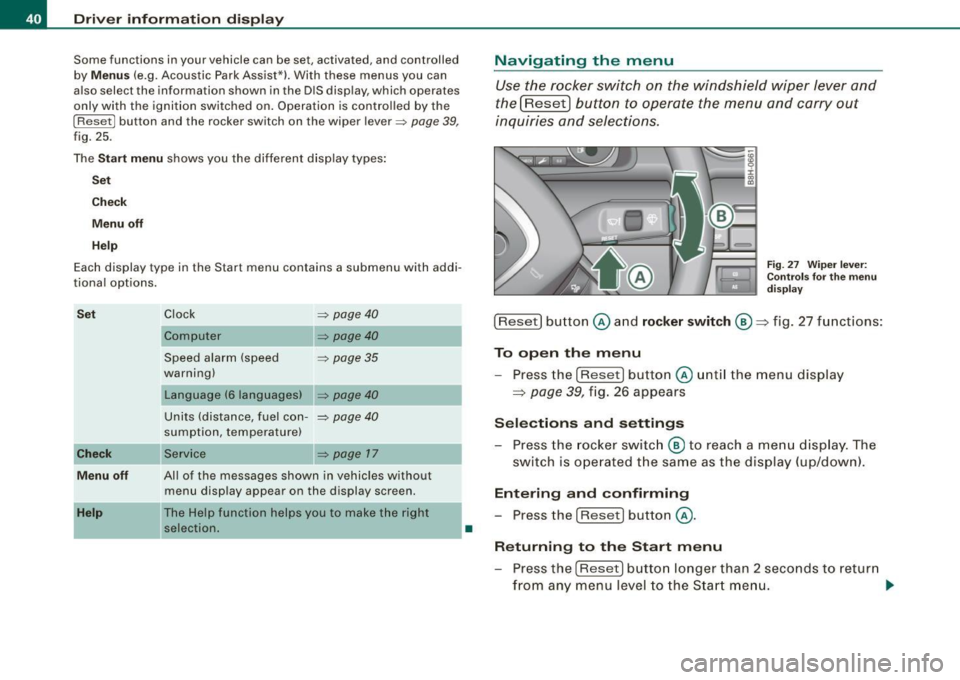 AUDI S4 CABRIOLET 2009 Owners Manual Driver inf orma tion d ispl ay
Some functions in your vehicle can be set, activated, and controlled
by
M enu s (e.g. Acoustic Park Assist*). With these menus you can
a lso select AUDI S4 CABRIOLET 2009 Owners Manual Driver inf orma tion d ispl ay
Some functions in your vehicle can be set, activated, and controlled
by
M enu s (e.g. Acoustic Park Assist*). With these menus you can
a lso select
