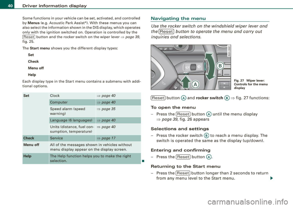 AUDI S4 CABRIOLET 2009  Owners Manual Driver  inf orma tion  d ispl ay 
Some  functions  in your  vehicle  can be set,  activated,  and  controlled 
by 
M enu s (e.g.  Acoustic  Park Assist*).  With  these  menus  you  can 
a lso select  