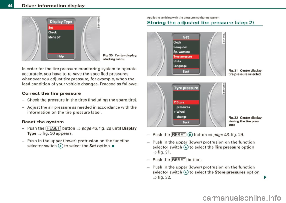 AUDI S4 CABRIOLET 2009 Owners Manual Driver information display
Fig. 30 Center display :
starting menu
In order fo r the t ire pressure monitoring system to operate
accurately , you have to
re-save the specified pre AUDI S4 CABRIOLET 2009 Owners Manual Driver information display
Fig. 30 Center display :
starting menu
In order fo r the t ire pressure monitoring system to operate
accurately , you have to
re-save the specified pre