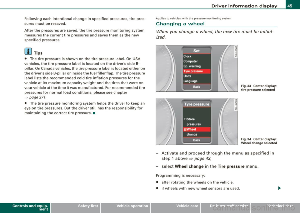 AUDI S4 CABRIOLET 2009 Owners Manual Following each intentional change in specified pressures, tire pres
sures must be resaved .
After the pressures are saved, the tire pressure monitoring system measures the cu AUDI S4 CABRIOLET 2009 Owners Manual Following each intentional change in specified pressures, tire pres
sures must be resaved .
After the pressures are saved, the tire pressure monitoring system measures the cu