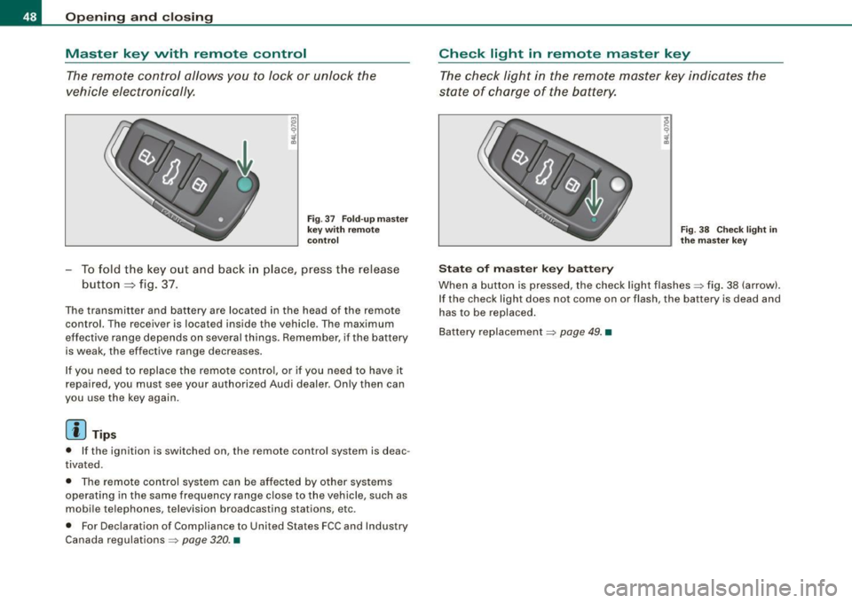 AUDI S4 CABRIOLET 2009 Service Manual Opening and clos ing
Master key with remote control
The rem ote control allows you to lock or unlock the
vehicle electronically.
F ig . 37 Fo ld- up ma ster
key with re mote
co AUDI S4 CABRIOLET 2009 Service Manual Opening and clos ing
Master key with remote control
The rem ote control allows you to lock or unlock the
vehicle electronically.
F ig . 37 Fo ld- up ma ster
key with re mote
co
