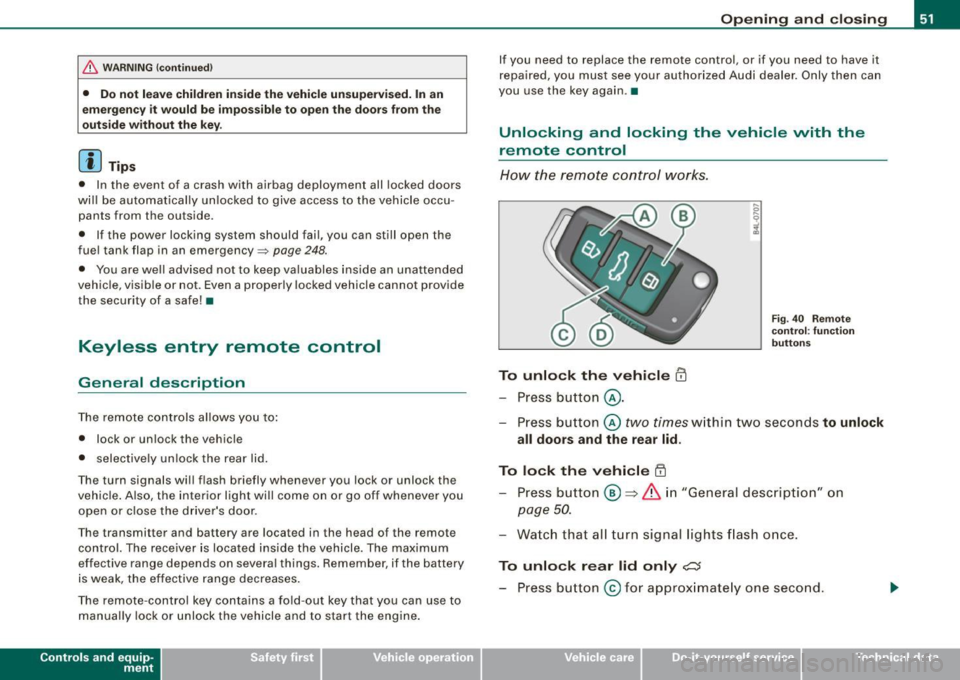 AUDI S4 CABRIOLET 2009 Owners Manual & WARNING (co ntin u ed)
• Do n ot l ea ve c hildr en i ns ide th e vehicle un sup erv is ed. In an
e m erg en cy it w ould be impo ssible to op en the door s from the
out side without AUDI S4 CABRIOLET 2009 Owners Manual & WARNING (co ntin u ed)
• Do n ot l ea ve c hildr en i ns ide th e vehicle un sup erv is ed. In an
e m erg en cy it w ould be impo ssible to op en the door s from the
out side without