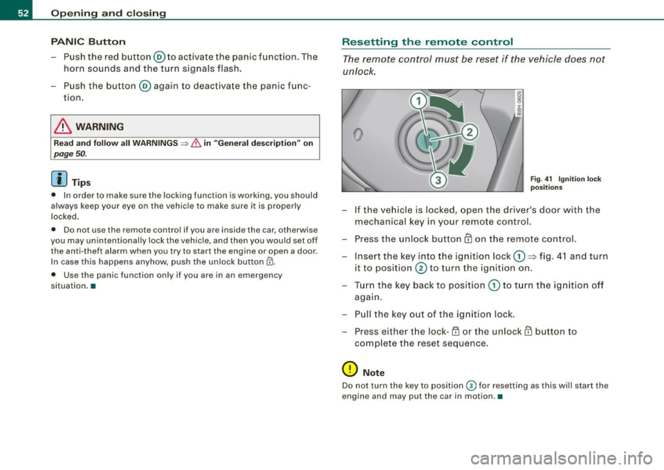 AUDI S4 CABRIOLET 2009  Owners Manual Opening  and  clos ing 
PANIC  Button 
- Push the  red  button@to activate  the  panic  function.  The 
horn  sounds  and  the  turn  signals  flash. 
- Push  the  button® again  to  deactivate  the 