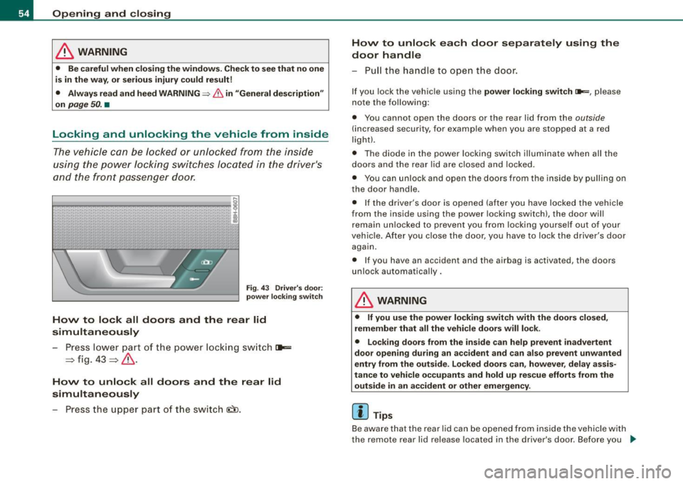 AUDI S4 CABRIOLET 2009 Workshop Manual Opening and closing
& WARNING
• Be careful when closing the window s. Check to see that no one
is in the way, or serious injury could result !
• Always read and heed WARNING~ AUDI S4 CABRIOLET 2009 Workshop Manual Opening and closing
& WARNING
• Be careful when closing the window s. Check to see that no one
is in the way, or serious injury could result !
• Always read and heed WARNING~