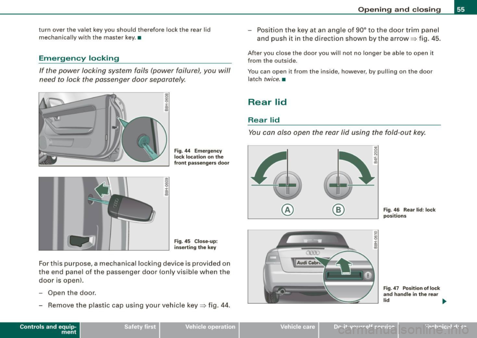 AUDI S4 CABRIOLET 2009 Workshop Manual turn over the valet key you should therefore lock the rear lid
mechanically with the master key. •
Emergency locking
If the power locking system fails (power failure), you AUDI S4 CABRIOLET 2009 Workshop Manual turn over the valet key you should therefore lock the rear lid
mechanically with the master key. •
Emergency locking
If the power locking system fails (power failure), you