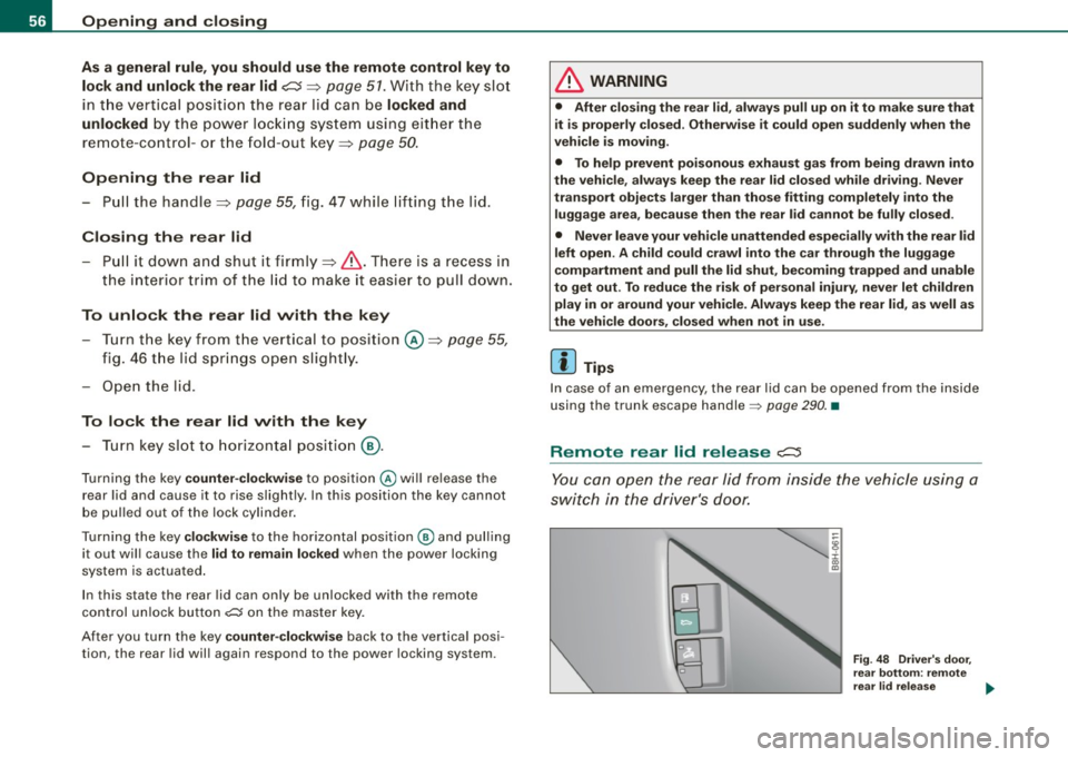 AUDI S4 CABRIOLET 2009 Workshop Manual Opening and closing
As a general rule, you should use the remote control key to
lock and unlock the rear lid
c:5 =:> page 51. With the key slot
in the vertical position the rear AUDI S4 CABRIOLET 2009 Workshop Manual Opening and closing
As a general rule, you should use the remote control key to
lock and unlock the rear lid
c:5 =:> page 51. With the key slot
in the vertical position the rear
