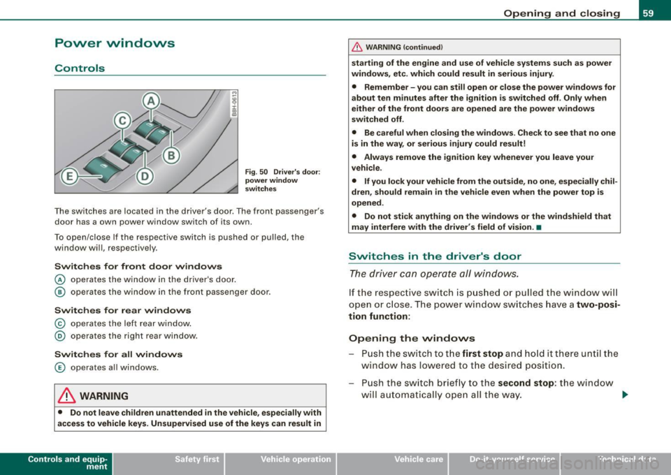 AUDI S4 CABRIOLET 2009  Owners Manual Power  windows 
Controls 
Fig. 50  Drivers  door: 
power  window 
switches 
The  switches  are  located  in  the  drivers  door.  The front  passengers 
door  has  a own  power  window  switch  of 