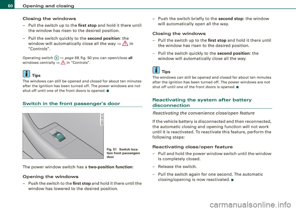 AUDI S4 CABRIOLET 2009 Repair Manual Opening  and closing 
Closing  the  windows 
- Pull  the  switch  up  to  the first  stop and  hold  it  there  until 
the  window  has  risen  to  the  desired  position. 
- Pull  the  switch  quickl