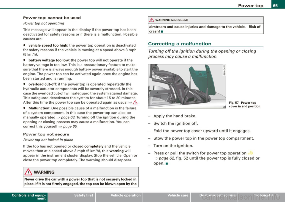 AUDI S4 CABRIOLET 2009 User Guide Power top: ca nnot b e use d
Power top not operating
This message wi ll appear in the display if the power top has been
deactivated for safety reasons or if there is a malfu AUDI S4 CABRIOLET 2009 User Guide Power top: ca nnot b e use d
Power top not operating
This message wi ll appear in the display if the power top has been
deactivated for safety reasons or if there is a malfu
