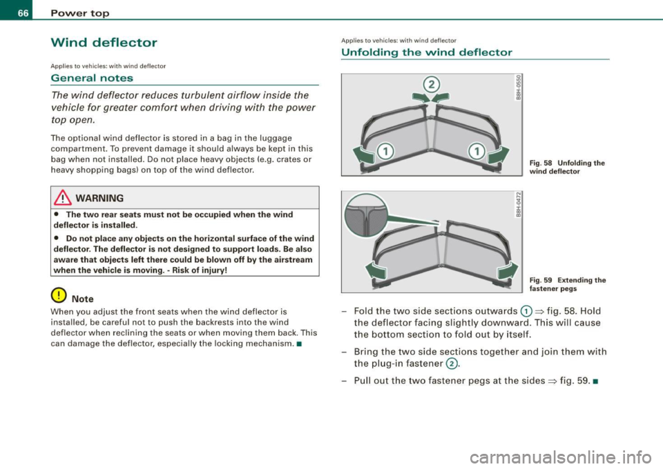 AUDI S4 CABRIOLET 2009 Repair Manual Power  top 
Wind  deflector 
Applies  to  veh icles: with  wind  def lector 
General  notes 
The wind  deflector  reduces  turbulent  airflow inside  the 
vehicle  for  greater  comfort  when  driving