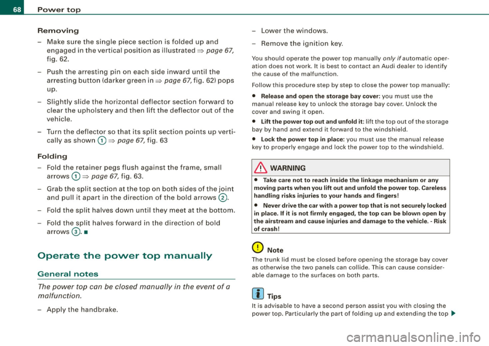 AUDI S4 CABRIOLET 2009 Repair Manual Pow er  to p 
R emovin g 
- Make  sure  the  single  piece  section  is folded  up  and 
engaged  in the  vertical  position  as illustrated=>  page 
67, 
fig.  62. 
- Push  the  arresting  pin  on  e