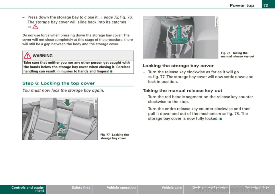 AUDI S4 CABRIOLET 2009 Manual PDF - Press down  the  storage  bay  to  close it=> page 72, fig.  76. 
The  storage  bay  cover  will  slide  back  into  its catches 
=>& . 
Do not use  force  when  pressing  down  the  storage  bay  c