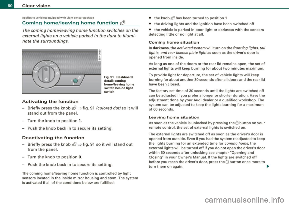 AUDI S4 CABRIOLET 2009 Owners Manual Clear vision
Applies to vehi cles : equip ped wit h Ligh t se nso r pa ckag e
Coming home /leaving home function gr!}
The coming home/leaving home function switches on the
external li AUDI S4 CABRIOLET 2009 Owners Manual Clear vision
Applies to vehi cles : equip ped wit h Ligh t se nso r pa ckag e
Coming home /leaving home function gr!}
The coming home/leaving home function switches on the
external li