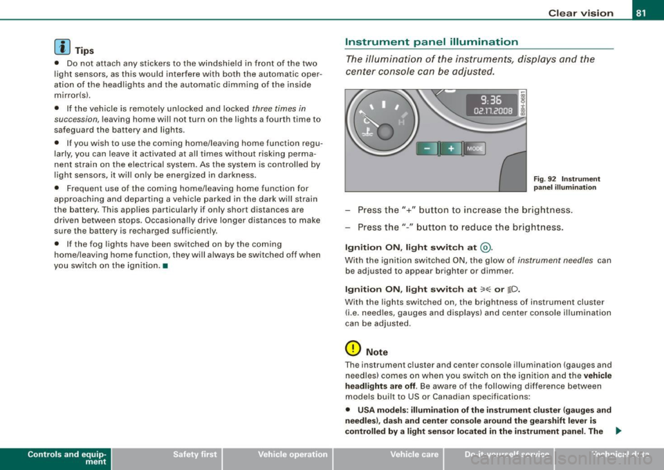 AUDI S4 CABRIOLET 2009 User Guide [ i J Tip s
• Do not attach any stickers to the windshield in front of the two
light sensors, as this would interfere with both the automatic oper
ation of the head ligh AUDI S4 CABRIOLET 2009 User Guide [ i J Tip s
• Do not attach any stickers to the windshield in front of the two
light sensors, as this would interfere with both the automatic oper
ation of the head ligh