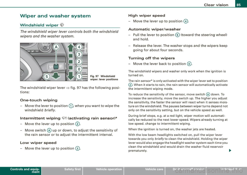 AUDI S4 CABRIOLET 2009 User Guide Wiper and washer system
r.-·.
Windshield wiper ~
The windshield wiper lever controls both the windshield
w ipers and the washer system.
Fig. 9 7 W ind sh ie ld
wip er: leve r pos AUDI S4 CABRIOLET 2009 User Guide Wiper and washer system
r.-·.
Windshield wiper ~
The windshield wiper lever controls both the windshield
w ipers and the washer system.
Fig. 9 7 W ind sh ie ld
wip er: leve r pos