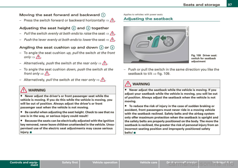 AUDI S4 CABRIOLET 2009  Owners Manual Moving  the  seat  forward  and  backward (D 
-Press t he swi tch  fo rward  or  back ward  h orizon ta lly => & -
Adjusting  the  seat  height @ and 0 together 
Pull the  sw it c h eve nly at b oth  