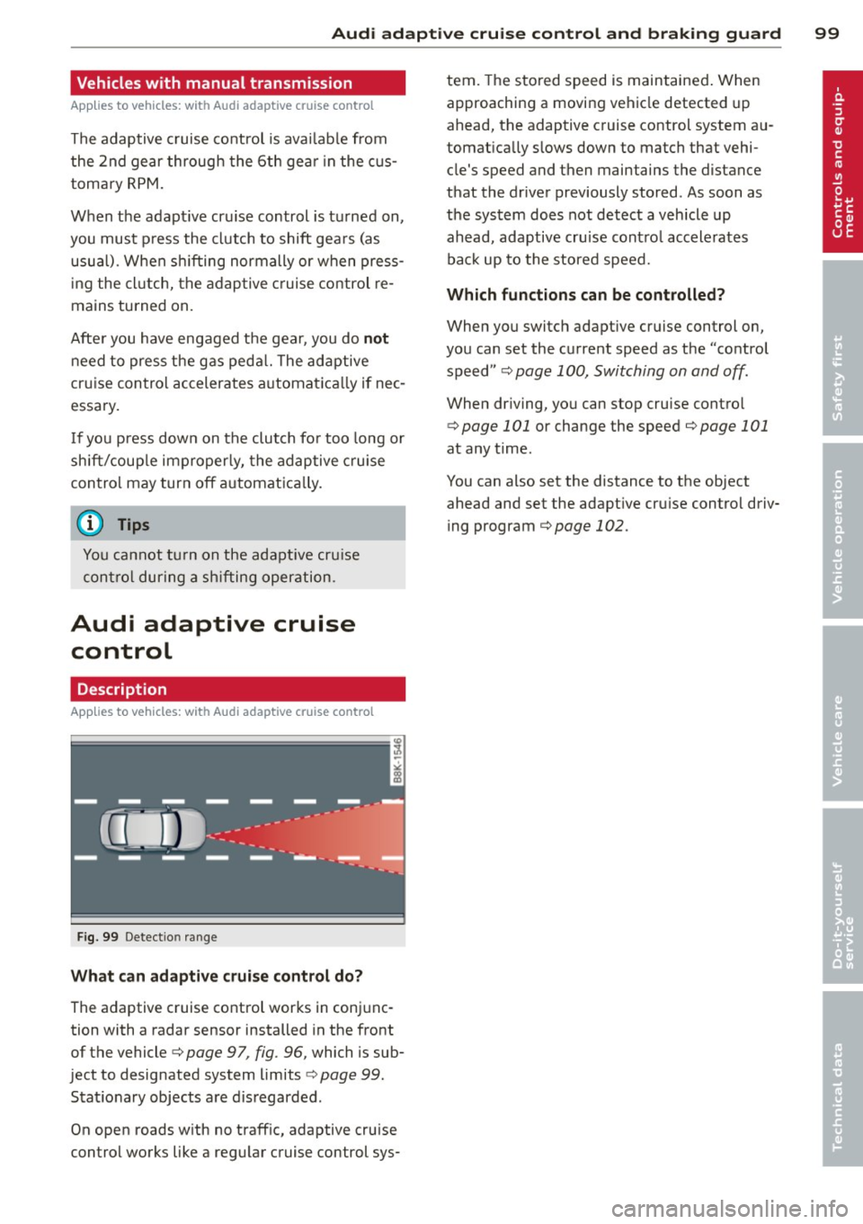 AUDI S4 SEDAN 2013  Owners Manual Audi  adaptive  cru ise  control  and  brakin g guar d  99 
Vehicles with  manual  transmission 
Applies  to  vehicles: with  Audi  adaptive  cruise control 
The adaptive  c ruise  control  is avai la
