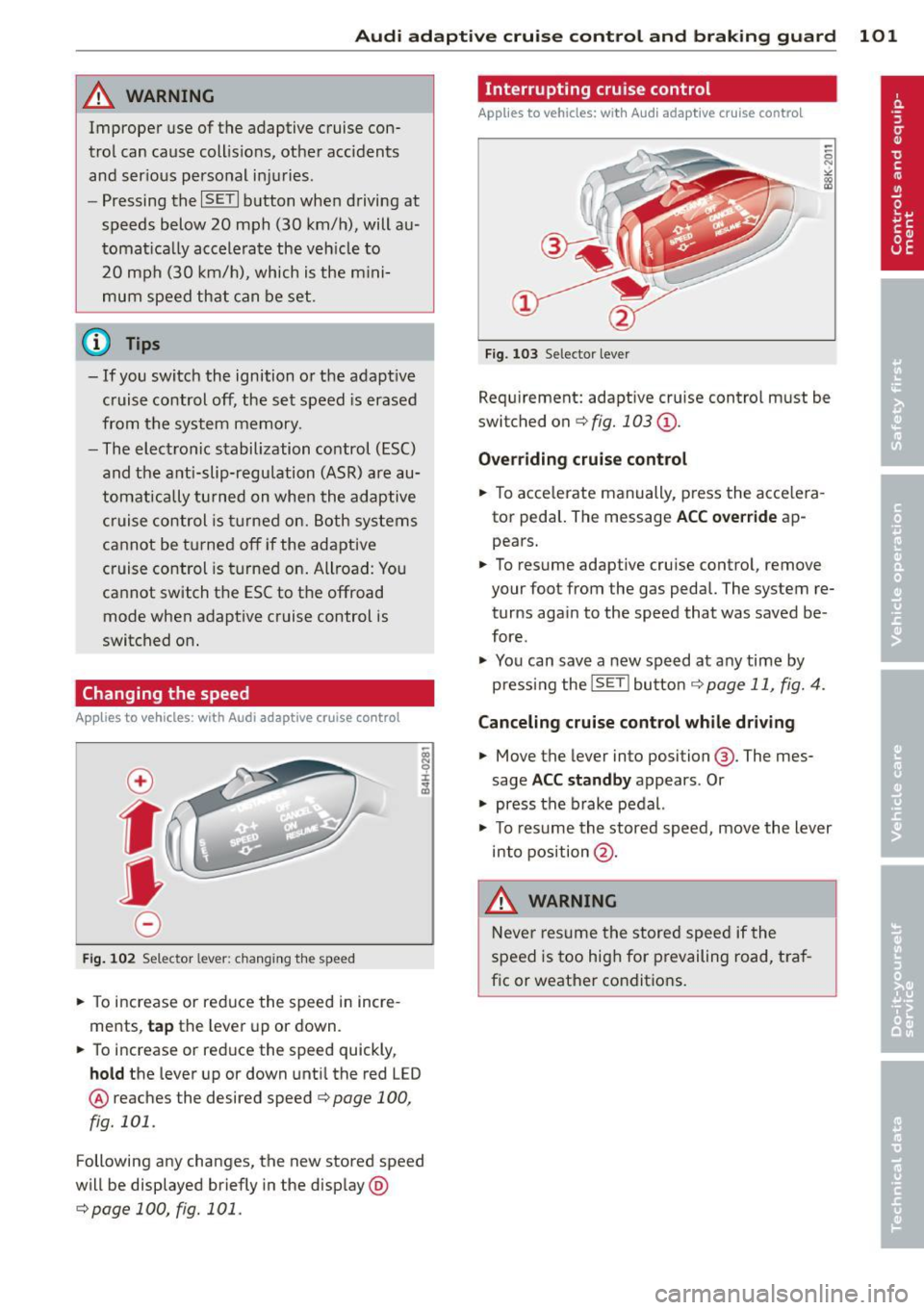 AUDI S4 SEDAN 2013  Owners Manual Audi adapt ive crui se  c ontrol  an d  bra kin g guard  10 1 
A WARNING 
Improper use of  the  adaptive  cruise con­
trol  can cause collis ions,  other  accidents 
and serious  personal  injuries. 