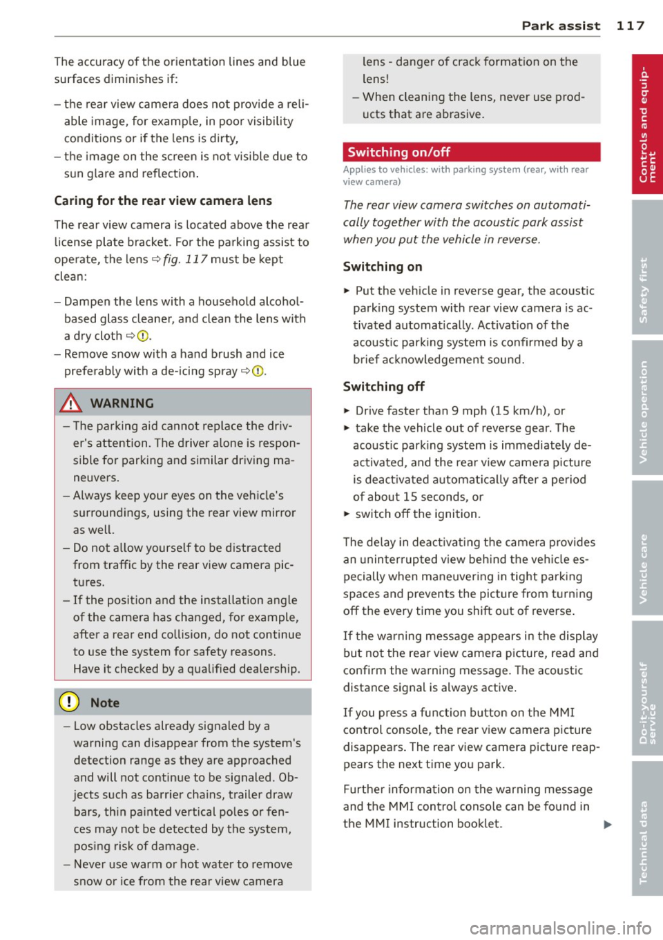 AUDI S4 SEDAN 2013  Owners Manual The  accuracy  of  the  orientation  lines  and  blue 
surfaces  diminis hes  if: 
- the  rear  view  camera  does  not  prov ide  a  re li­
able  image,  for  examp le,  in  poor  vis ibility 
condi