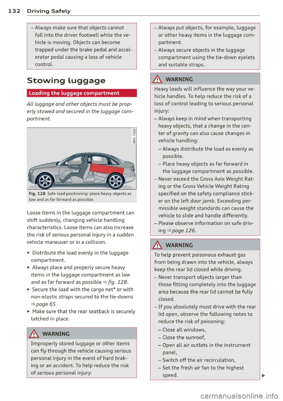 AUDI S4 SEDAN 2013  Owners Manual 132  Driving  Safel y 
-Always  make  sure  that  objects  cannot 
fall  into  the  driver  footwe ll wh ile  the  ve­
hicle  is  moving.  Objects  can  become 
trapped  under  the  brake  pedal  and