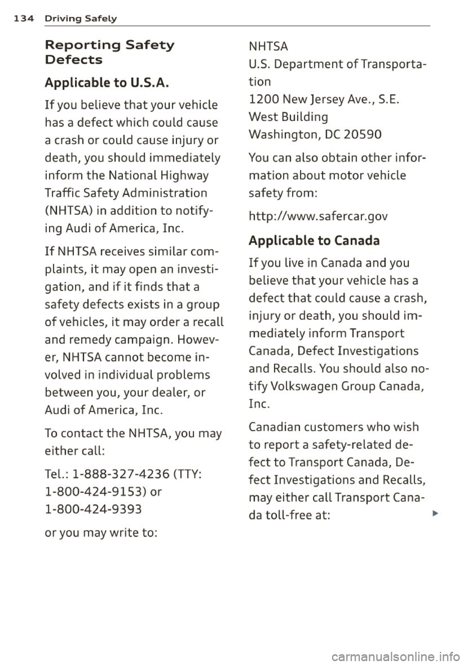 AUDI S4 SEDAN 2013 Owners Manual 134 Driving Safely
Reporting Safety
Defects
Applicable to U.S.A.
If you believe that your vehicle
has a defect which could cause
a crash or could cause injury or
death, you shou AUDI S4 SEDAN 2013 Owners Manual 134 Driving Safely
Reporting Safety
Defects
Applicable to U.S.A.
If you believe that your vehicle
has a defect which could cause
a crash or could cause injury or
death, you shou