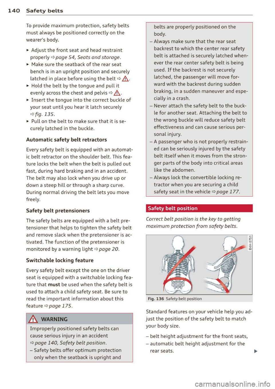 AUDI S4 SEDAN 2013  Owners Manual 140  Safet y belts 
To provide  maximum  protection,  sa fety  belts 
must  always  be  positioned  correctly  on  the 
wearer s  body . 
.,.  Adjus t  the  front  seat  and  head  restra int 
proper