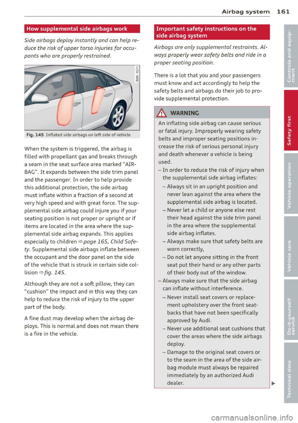 AUDI S4 SEDAN 2013  Owners Manual How supplemental  side airbags work 
Side  airbags  deploy  instantly  and  can help  re­duce  the  risk of  upper  torso  injuries for  occu­
pants  who  are properly  restrained. 
Fig.  145 Inflat