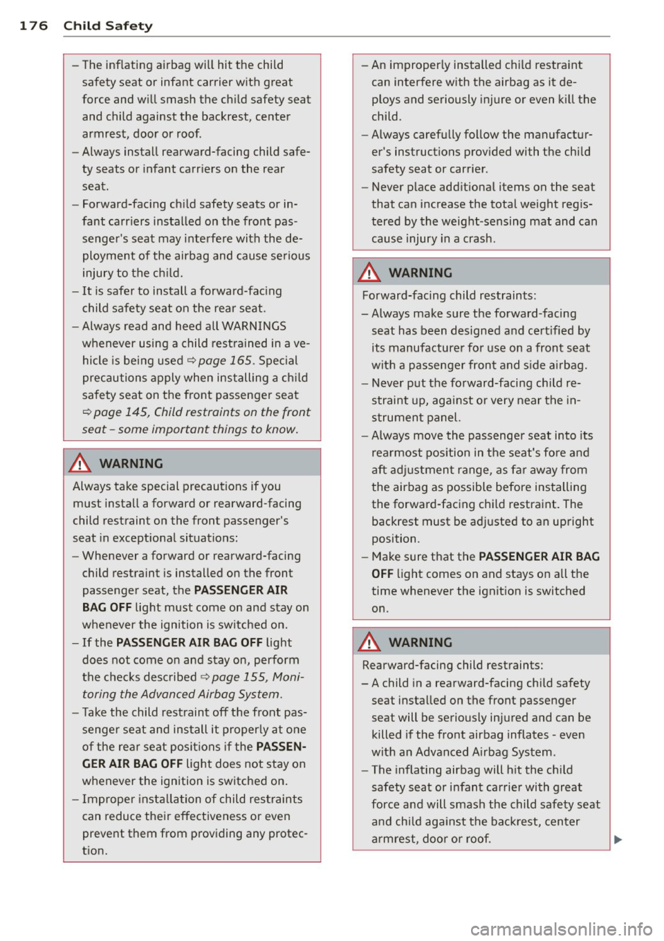 AUDI S4 SEDAN 2013  Owners Manual 176  Child  Safety 
-The  inflating  airbag  will  hit  the  child 
safety  seat  or  infant  carrier  with  great 
force  and  will smash  the  child  safety  seat  and  child  against  the  backrest