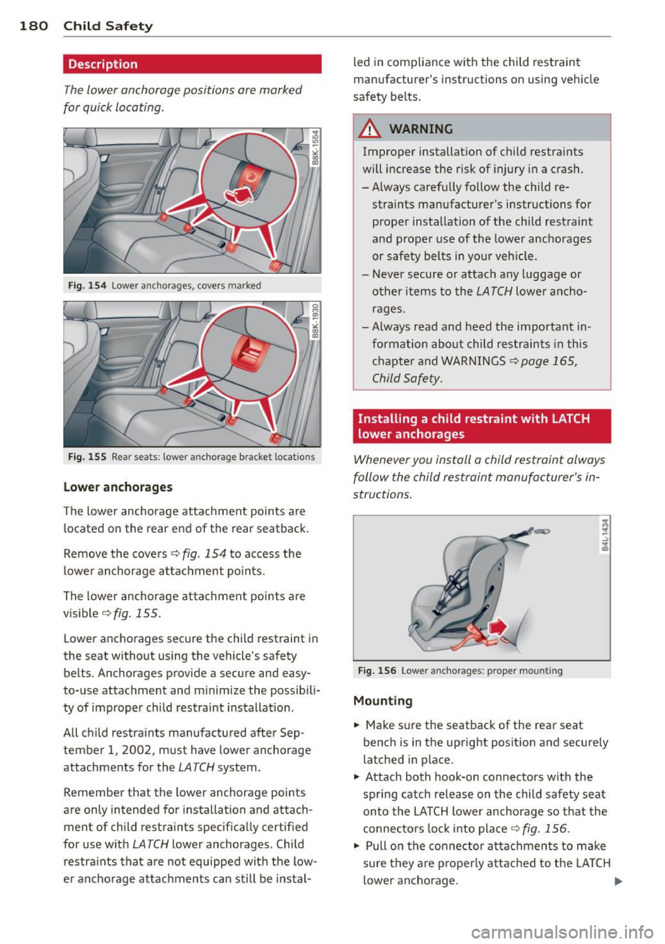 AUDI S4 SEDAN 2013 Owners Manual 180 Child Safet y
Description
The lower anchorage positions are marked
for quick locating .
Fig. 154 Lower a nch orages, covers marke d
Fig. 155 Rear sea ts: towe r an ch orage b rac AUDI S4 SEDAN 2013 Owners Manual 180 Child Safet y
Description
The lower anchorage positions are marked
for quick locating .
Fig. 154 Lower a nch orages, covers marke d
Fig. 155 Rear sea ts: towe r an ch orage b rac