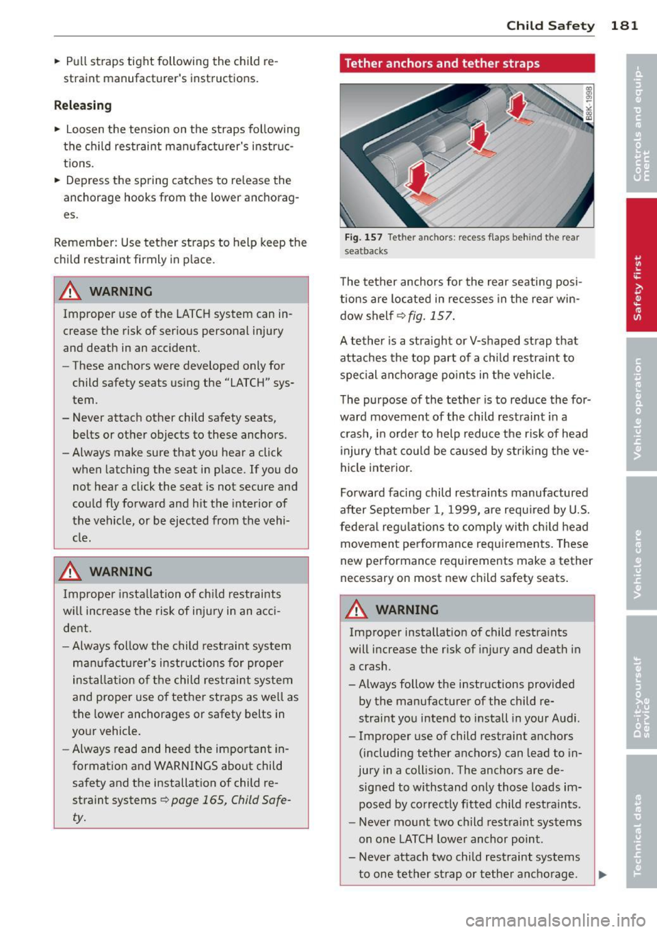 AUDI S4 SEDAN 2013 Owners Manual .. Pull straps tight following the child re
straint manufacturers instructions.
Releasing
.. Loosen the tension on the straps following
the ch ild restraint manufacturers ins AUDI S4 SEDAN 2013 Owners Manual .. Pull straps tight following the child re
straint manufacturers instructions.
Releasing
.. Loosen the tension on the straps following
the ch ild restraint manufacturers ins