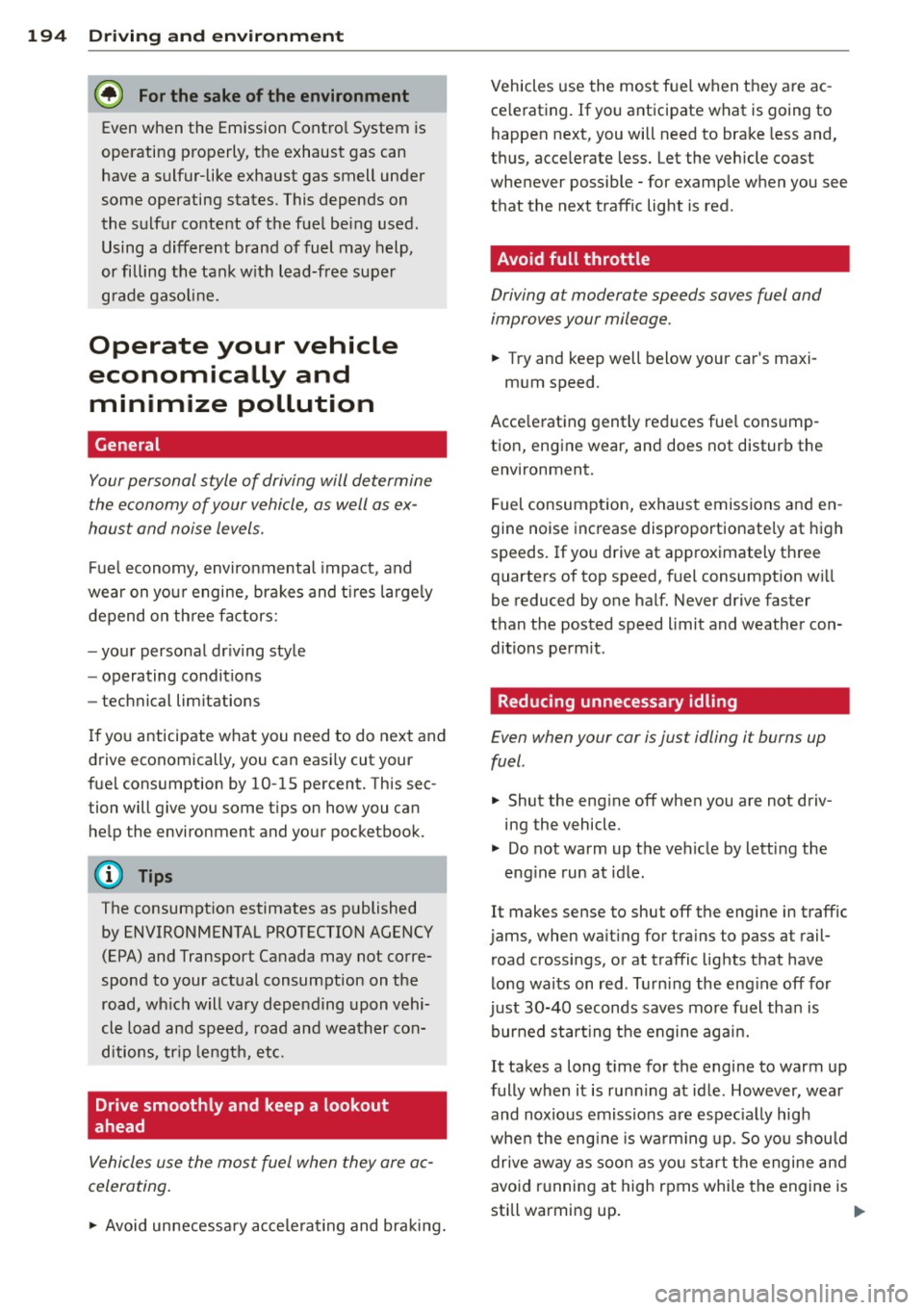 AUDI S4 SEDAN 2013  Owners Manual 194  Driving  and  en vironm ent 
@ For the  sa ke of the  environment 
Even when  the  Emission Contro l System  is 
operating  properly,  the  exhaust  gas can 
have a sulfur-like  exhaust  gas smel
