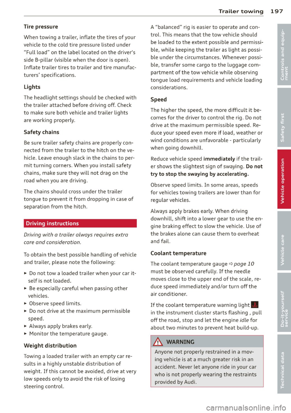 AUDI S4 SEDAN 2013  Owners Manual Tire  pressure 
When  towing  a  trai le r,  inflate  the  t ires  of  your 
vehicle  to the  co ld  tire  pressure  listed  under 
"Full  load"  on  the  label  located on  the  drivers 
side  B-pil