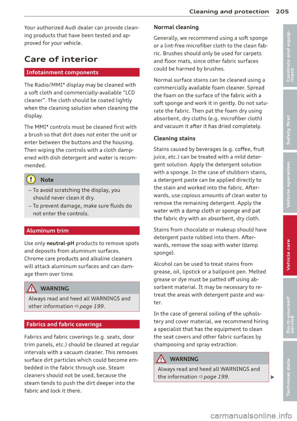AUDI S4 SEDAN 2013  Owners Manual Your authorized  Audi dealer can provide  clean­
ing  products  that  have  been  tested  and  ap­
proved  for  your  vehicle . 
Care  of  interior 
Infotainment  components 
The  Radio/MM!*  displa