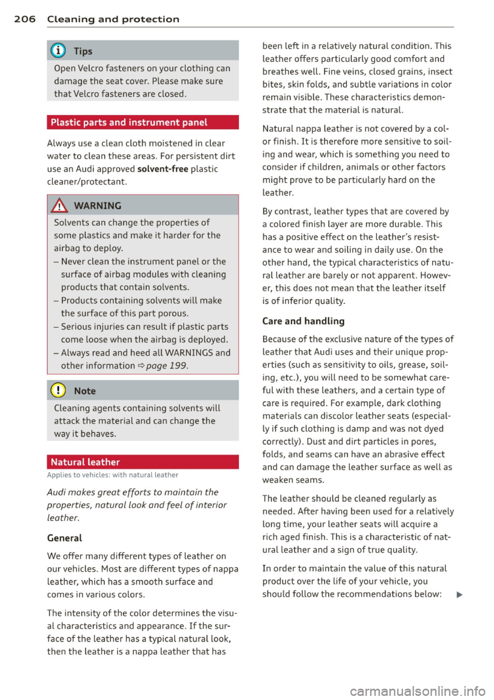 AUDI S4 SEDAN 2013  Owners Manual 206  Cleaning  and  protec tio n 
Open  Velcro  fasteners  on your  clothing  can 
damage  the  seat  cover.  Please  make  sure 
that  Velcro fasteners  are  closed. 
Plastic  parts  and  instrument 