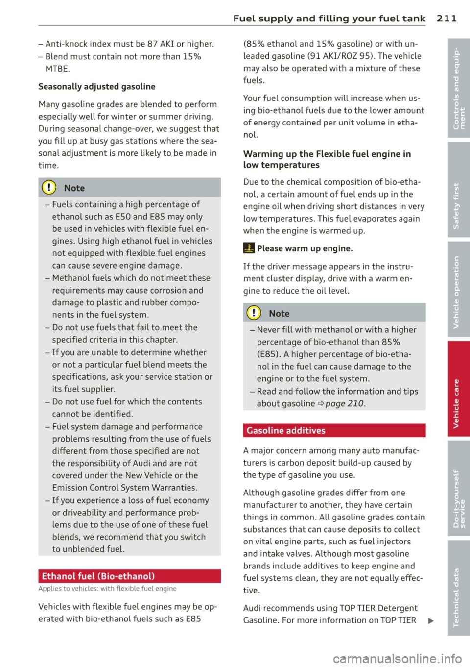 AUDI S4 SEDAN 2013  Owners Manual -Anti-knock  index must  be 87 AKI  or  higher. 
- Blend  must  contain  not  more  than  15% 
MTBE. 
Seasonally adjusted gasoline 
Many gasoline  grades  are blended  to  perform 
especially  well  f