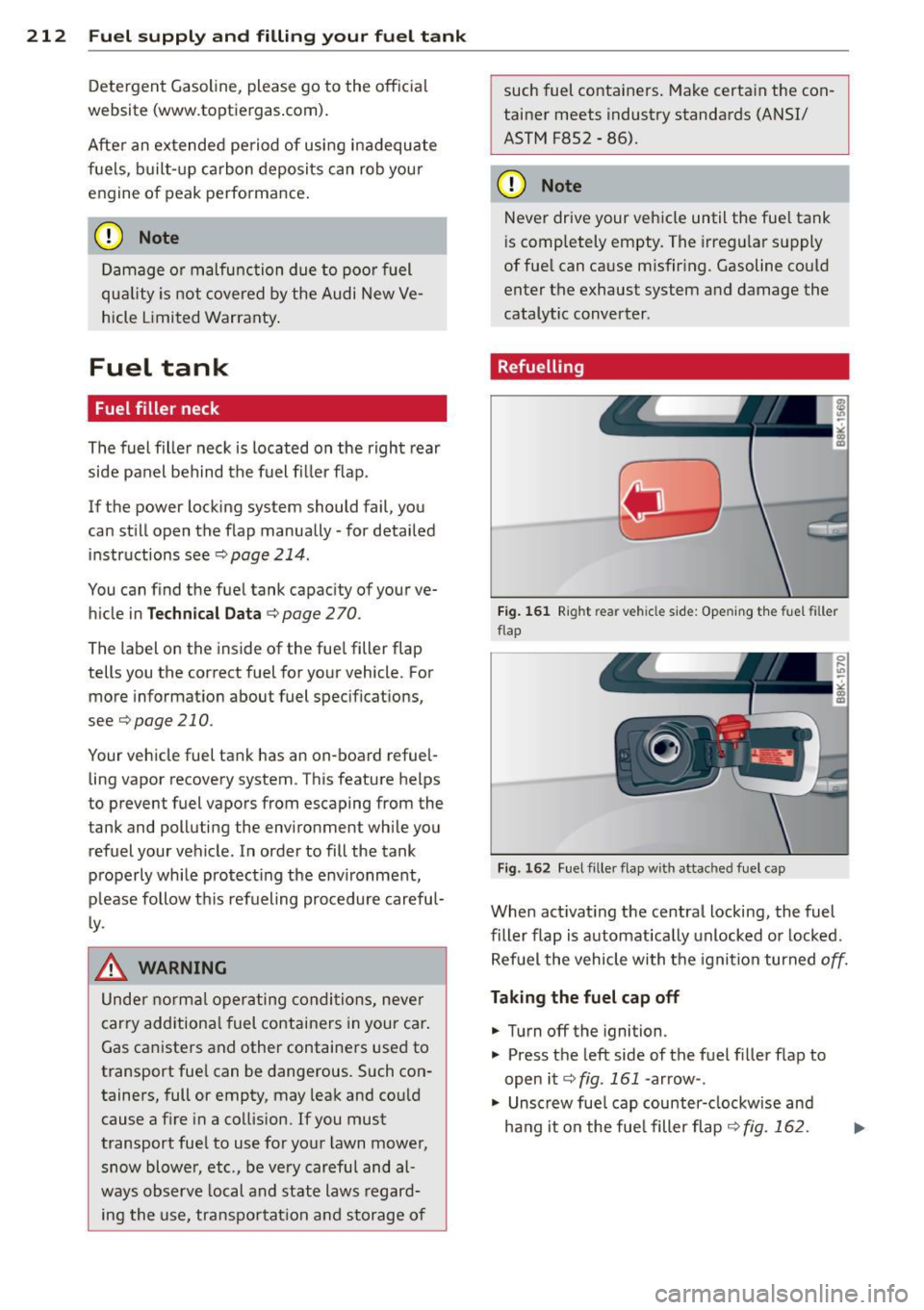 AUDI S4 SEDAN 2013  Owners Manual 212  Fuel supply and filling  your  fuel  tank 
Detergent Gasoline,  please  go  to the  official 
websit e (www.toptiergas .com) . 
After an extended  period  of using  inadequate 
fuels,  built -up 