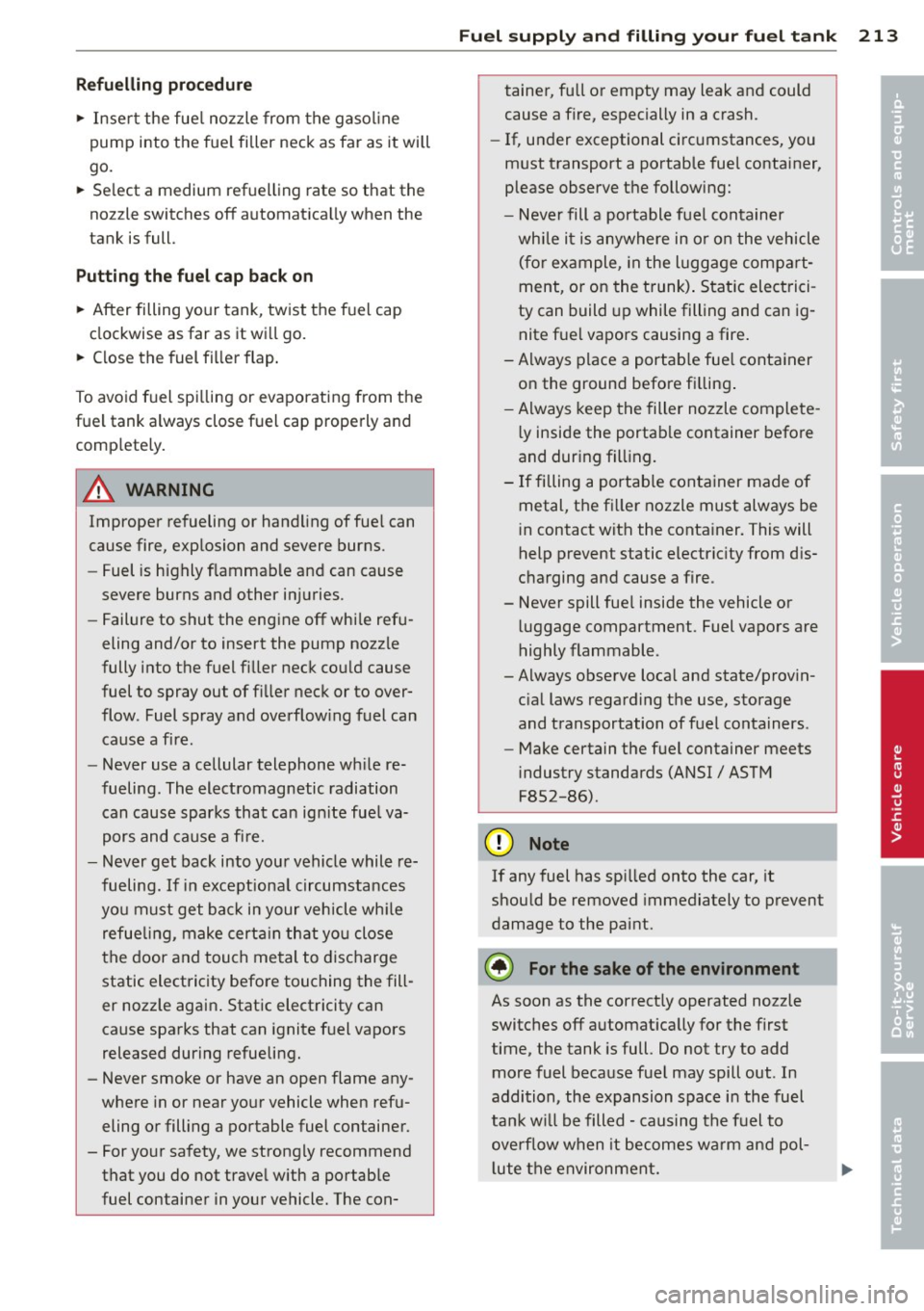 AUDI S4 SEDAN 2013  Owners Manual Refuelling procedure 
"  Inse rt the  fue l nozzle  from  the gasoline 
pump  into  the  fue l filler  neck  as far  as  it will 
go. 
"  Se lect  a  m edium  refuelling  rate so  that  the 
noz zle