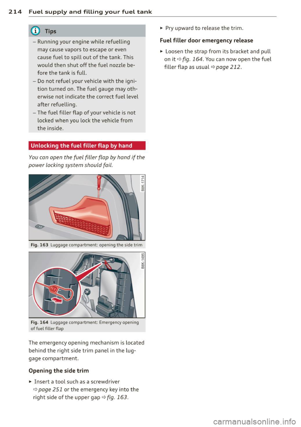 AUDI S4 SEDAN 2013  Owners Manual 214  Fuel supply and filling  your  fuel  tank 
@ Tips 
-Running  your  engine  while  refuelling 
may  cause  vapors  to  escape  or even 
cause  fue l to  spill  out  of  the  tank.  This 
would  th