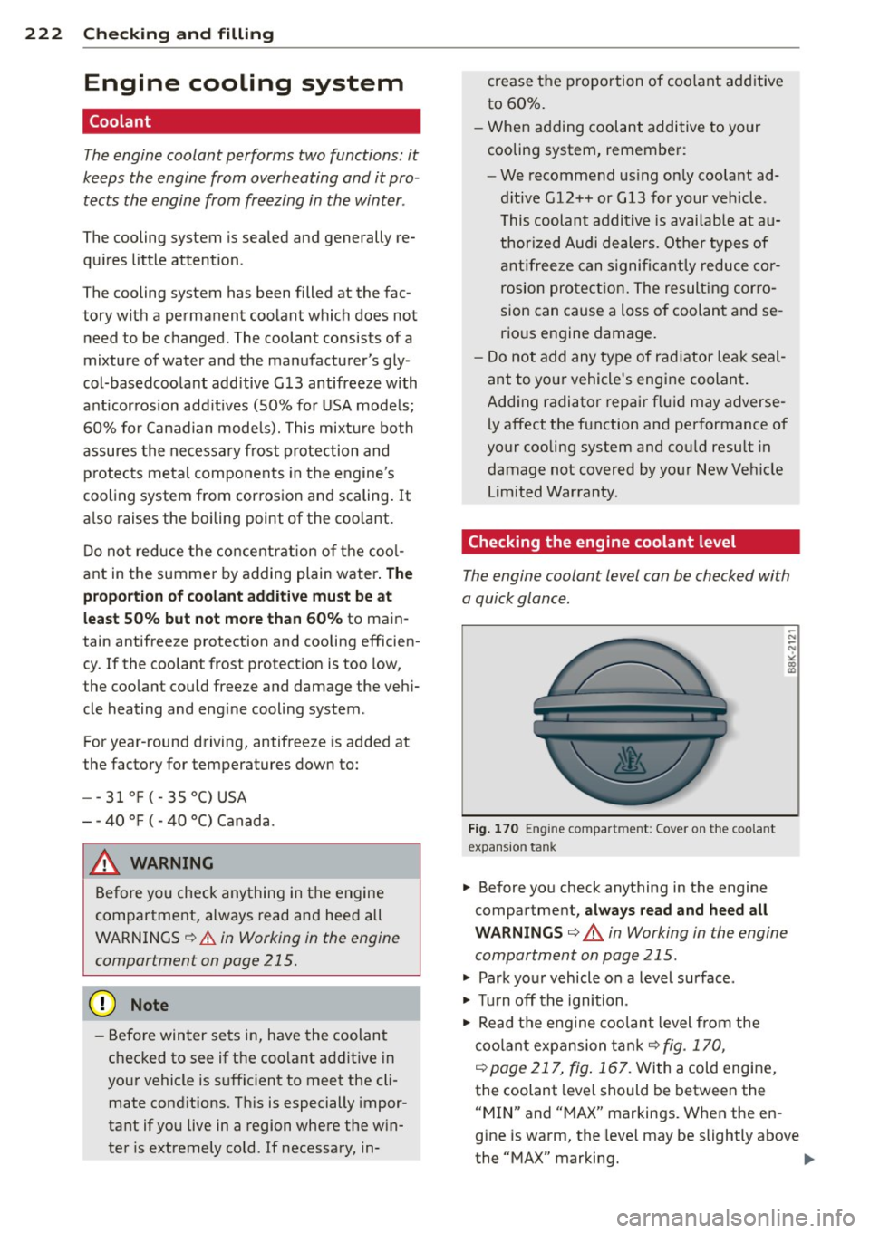 AUDI S4 SEDAN 2013  Owners Manual 222  Check ing  and  filling 
Engine  cooling  system 
Coolant 
The engine  coolant  performs  two functions:  it 
keeps  the  engine  from  overheating  and  it pro ­
tects  the  engine  from  freez